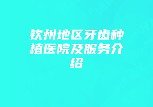 钦州地区牙齿种植医院及服务介绍