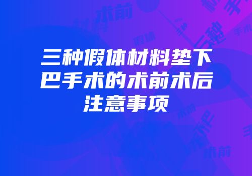 三种假体材料垫下巴手术的术前术后注意事项