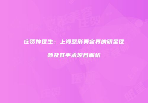 庄贺婷医生：上海整形美容界的明星医师及其手术项目解析