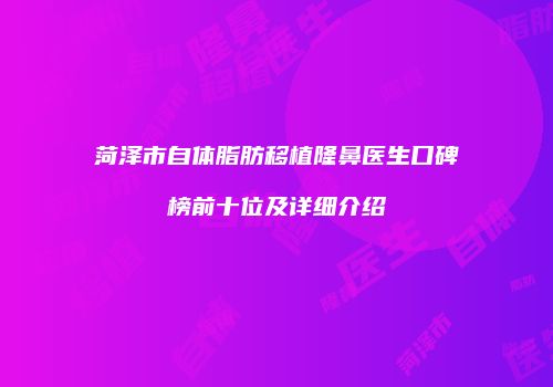 菏泽市自体脂肪移植隆鼻医生口碑榜前十位及详细介绍