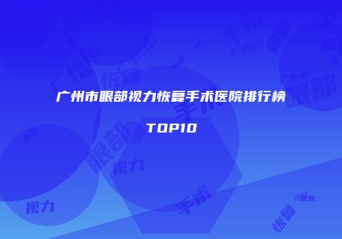 广州市眼部视力恢复手术医院排行榜TOP10