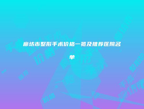 廊坊市整形手术价格一览及推荐医院名单