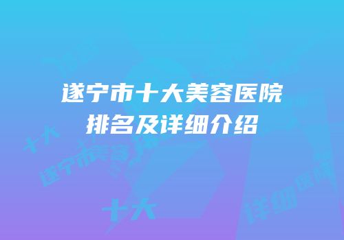 遂宁市十大美容医院排名及详细介绍