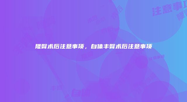 隆臀术后注意事项，自体丰臀术后注意事项