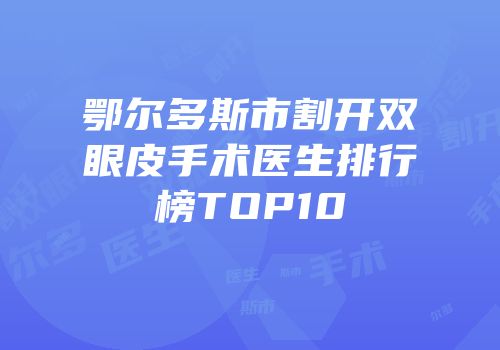 鄂尔多斯市割开双眼皮手术医生排行榜TOP10