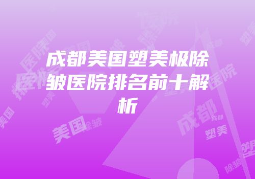 成都美国塑美极除皱医院排名前十解析