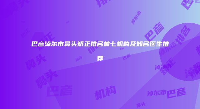 巴彦淖尔市鼻头矫正排名前七机构及知名医生推荐