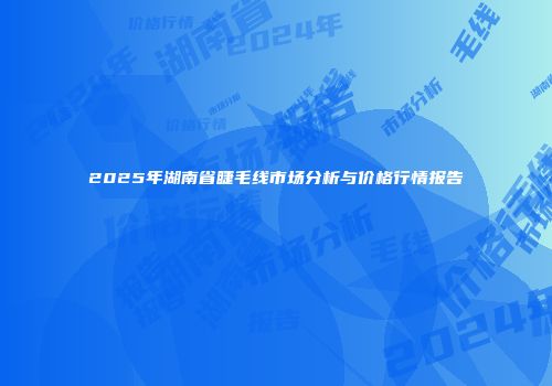 2025年湖南省睫毛线市场分析与价格行情报告