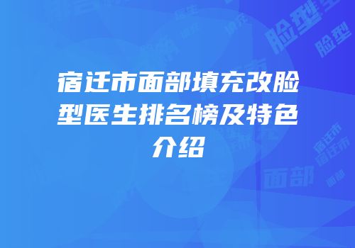 宿迁市面部填充改脸型医生排名榜及特色介绍