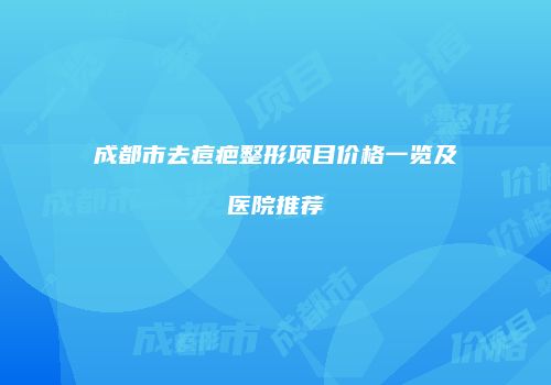 成都市去痘疤整形项目价格一览及医院推荐