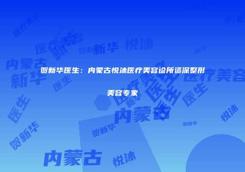 贺新华医生：内蒙古悦沐医疗美容诊所资深整形美容专家