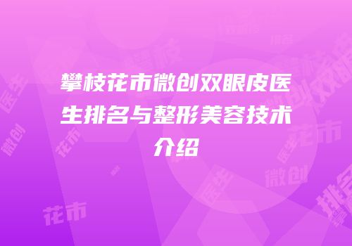 攀枝花市微创双眼皮医生排名与整形美容技术介绍