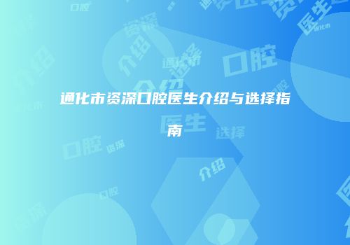 通化市资深口腔医生介绍与选择指南