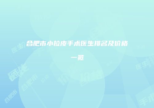 合肥市小拉皮手术医生排名及价格一览