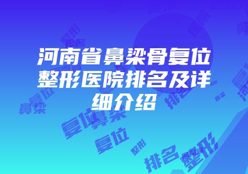 河南省鼻梁骨复位整形医院排名及详细介绍