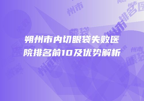 朔州市内切眼袋失败医院排名前10及优势解析