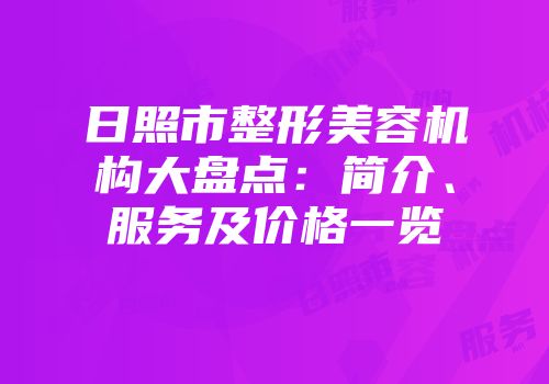 日照市整形美容机构大盘点：简介、服务及价格一览