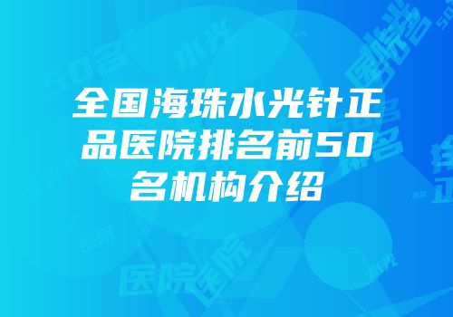 全国海珠水光针正品医院排名前50名机构介绍