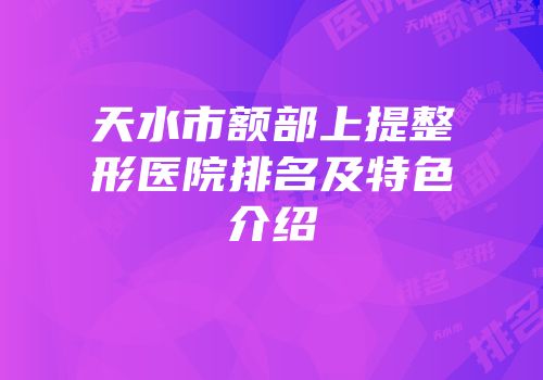 天水市额部上提整形医院排名及特色介绍