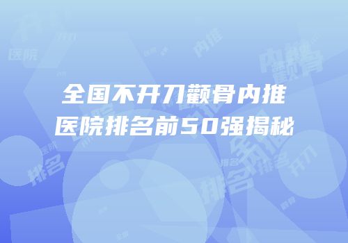 全国不开刀颧骨内推医院排名前50强揭秘