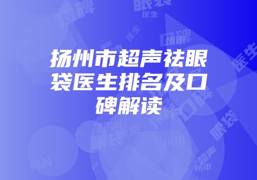 扬州市超声祛眼袋医生排名及口碑解读