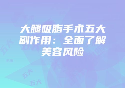 大腿吸脂手术五大副作用：全面了解美容风险