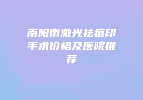 南阳市激光祛痘印手术价格及医院推荐