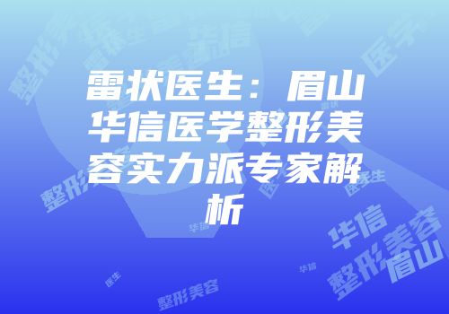 雷状医生：眉山华信医学整形美容实力派专家解析