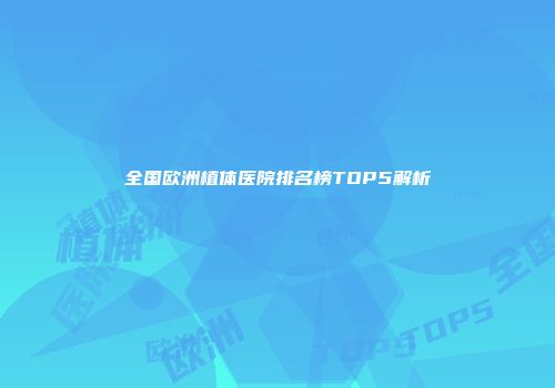 全国欧洲植体医院排名榜TOP5解析