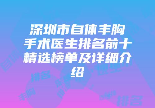 深圳市自体丰胸手术医生排名前十精选榜单及详细介绍
