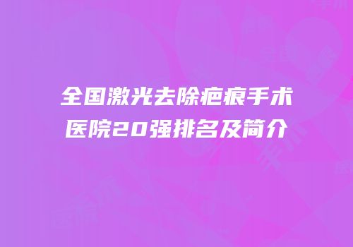 全国激光去除疤痕手术医院20强排名及简介