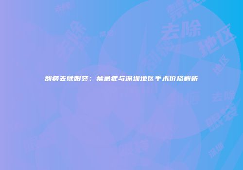 刮痧去除眼袋：禁忌症与深圳地区手术价格解析
