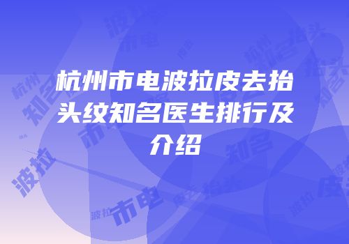 杭州市电波拉皮去抬头纹知名医生排行及介绍