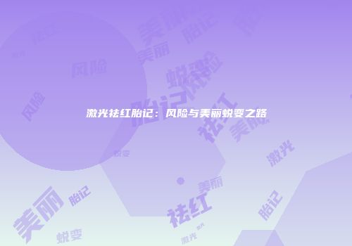 激光祛红胎记：风险与美丽蜕变之路