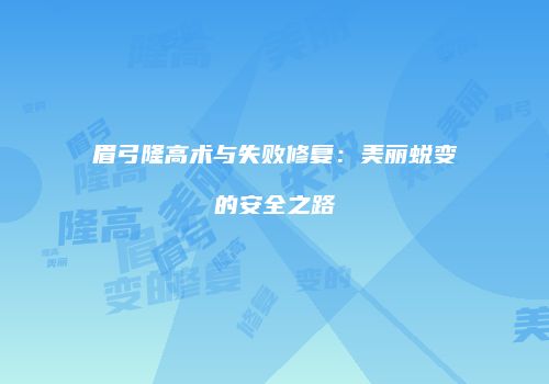 眉弓隆高术与失败修复：美丽蜕变的安全之路