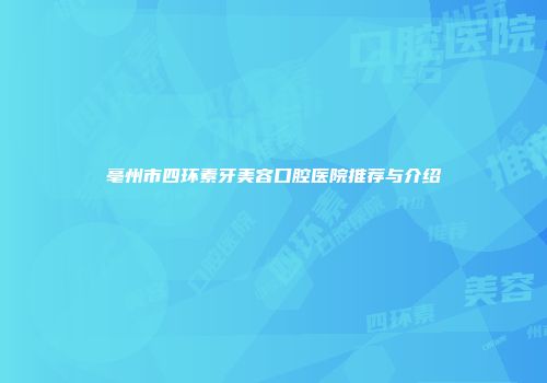 亳州市四环素牙美容口腔医院推荐与介绍