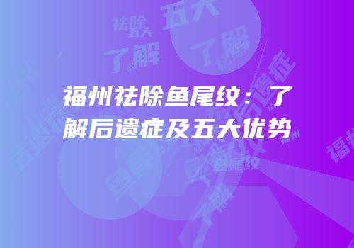 福州祛除鱼尾纹：了解后遗症及五大优势