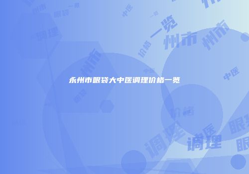 永州市眼袋大中医调理价格一览