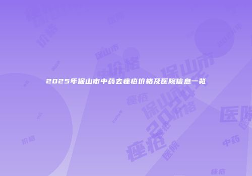 2025年保山市中药去痤疮价格及医院信息一览