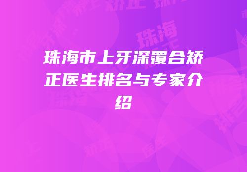 珠海市上牙深覆合矫正医生排名与专家介绍
