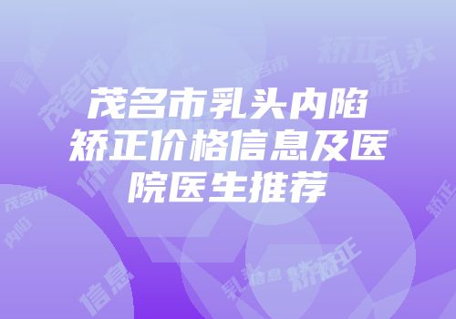 茂名市乳头内陷矫正价格信息及医院医生推荐