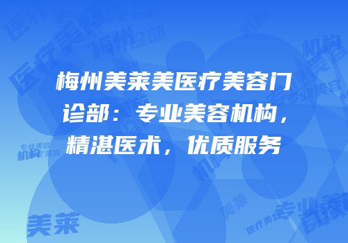 梅州美莱美医疗美容门诊部：专业美容机构，精湛医术，优质服务