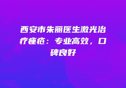 西安市朱丽医生激光治疗痤疮：专业高效，口碑良好