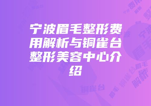 宁波眉毛整形费用解析与铜雀台整形美容中心介绍