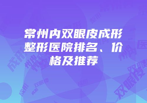 常州内双眼皮成形整形医院排名、价格及推荐