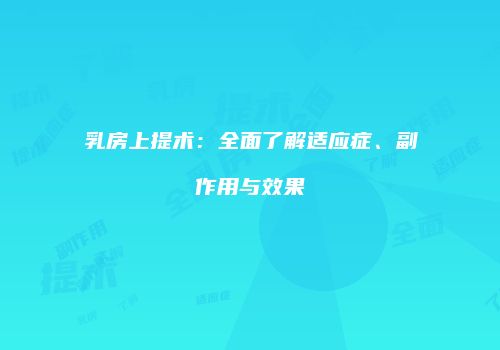 乳房上提术：全面了解适应症、副作用与效果