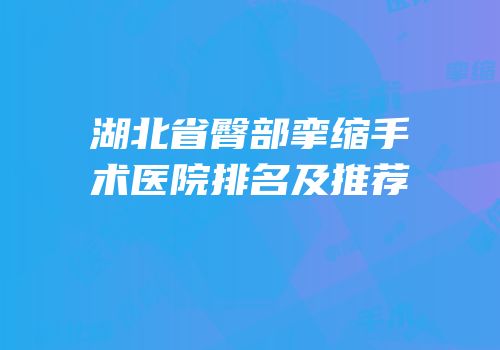 湖北省臀部挛缩手术医院排名及推荐