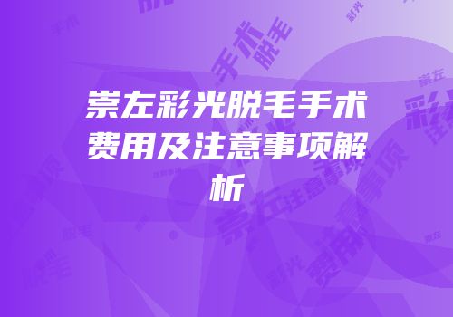 崇左彩光脱毛手术费用及注意事项解析