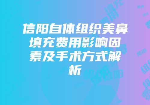 信阳自体组织美鼻填充费用影响因素及手术方式解析