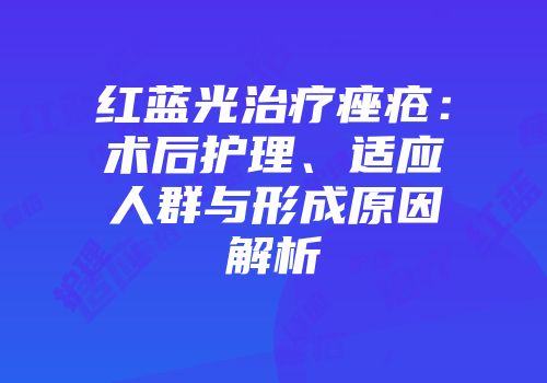 红蓝光治疗痤疮：术后护理、适应人群与形成原因解析